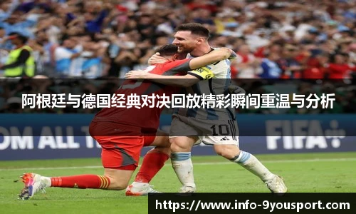 阿根廷与德国经典对决回放精彩瞬间重温与分析